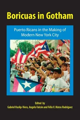 Boricuas in Gotham : Les Portoricains dans la construction de la ville moderne de New York - Boricuas in Gotham: Puerto Ricans in the Making of Modern New York City