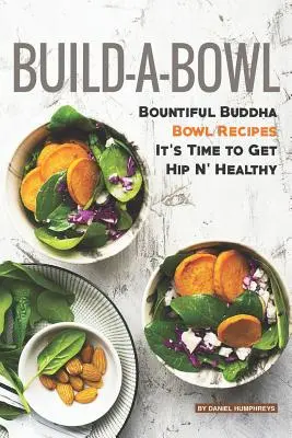 Build-A-Bowl : Bountiful Buddha Bowl Recipes - It's Time to Get Hip N' Healthy (en anglais seulement) - Build-A-Bowl: Bountiful Buddha Bowl Recipes - It's Time to Get Hip N' Healthy