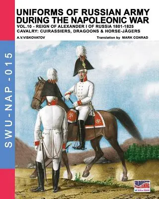 Uniformes de l'armée russe pendant la guerre napoléonienne vol.10 : Cavalerie : Cuirassiers, Dragons et Chevau-légers - Uniforms of Russian army during the Napoleonic war vol.10: Cavalry: Cuirassiers, Dragoons & Horse-Jgers