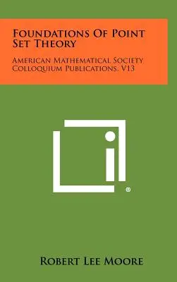 Fondements de la théorie des ensembles de points : American Mathematical Society Colloquium Publications, V13 - Foundations Of Point Set Theory: American Mathematical Society Colloquium Publications, V13