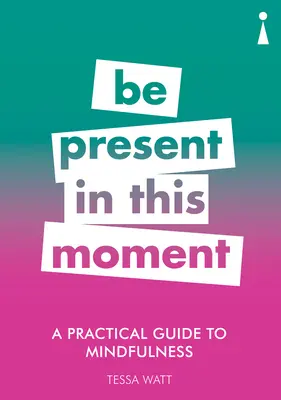 Guide pratique de la pleine conscience : Être présent dans l'instant présent - A Practical Guide to Mindfulness: Be Present in This Moment