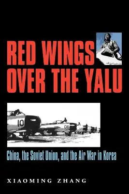 Les ailes rouges au-dessus du Yalu : La Chine, l'Union soviétique et la guerre aérienne en Corée - Red Wings Over the Yalu: China, the Soviet Union, and the Air War in Korea