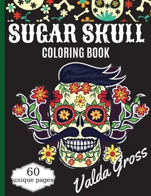 Livre de coloriage Sugar Skull : Un livre de coloriage pour le jour des morts avec des motifs amusants de crânes, de belles femmes gothiques et des motifs faciles pour se détendre (Dia - Sugar Skull Coloring Book: A Day of the Dead Coloring Book with Fun Skull Designs, Beautiful Gothic Women, and Easy Patterns for Relaxation (Dia