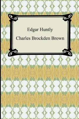 Edgar Huntly ; Ou, Mémoires d'un somnambule - Edgar Huntly; Or, Memoirs of a Sleep-Walker