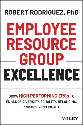 L'excellence des groupes de ressources pour les employés : Développer des groupes de ressources pour les employés très performants afin d'améliorer la diversité, l'égalité, l'appartenance et l'impact sur l'entreprise - Employee Resource Group Excellence: Grow High Performing Ergs to Enhance Diversity, Equality, Belonging, and Business Impact