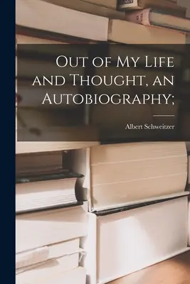 De ma vie et de ma pensée, une autobiographie ; - Out of My Life and Thought, an Autobiography;
