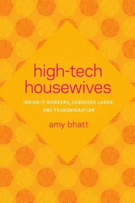 High-Tech Housewives : Travailleuses indiennes de l'informatique, travail genré et transmigration - High-Tech Housewives: Indian It Workers, Gendered Labor, and Transmigration