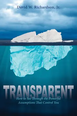 Transparent : Comment voir à travers les hypothèses puissantes qui vous contrôlent - Transparent: How to See Through the Powerful Assumptions That Control You