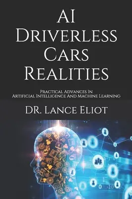 AI Driverless Cars Realities : Avancées pratiques en intelligence artificielle et apprentissage automatique - AI Driverless Cars Realities: Practical Advances In Artificial Intelligence And Machine Learning