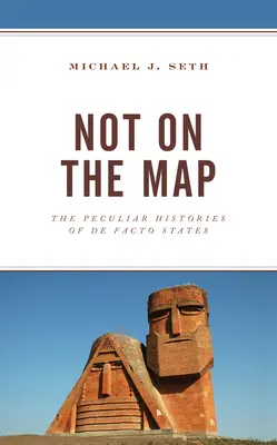 Not on the Map : The Peculiar Histories of De Facto States (en anglais) - Not on the Map: The Peculiar Histories of De Facto States