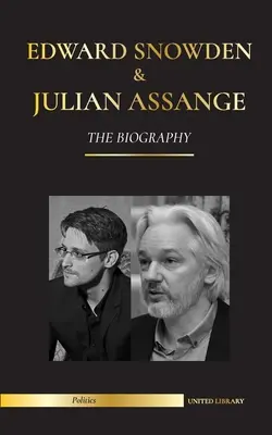 Edward Snowden & Julian Assange : La biographie - Les archives permanentes des dénonciateurs de la NSA et de WikiLeaks - Edward Snowden & Julian Assange: The Biography - The Permanent Records of the Whistleblowers of the NSA and WikiLeaks