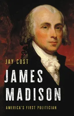 James Madison : Le premier homme politique américain - James Madison: America's First Politician