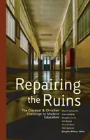 Réparer les ruines : Le défi classique et chrétien à l'éducation moderne - Repairing the Ruins: The Classical and Christian Challenge to Modern Education