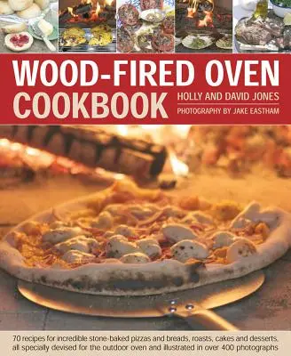 Wood-Fired Oven Cookbook : 70 recettes pour d'incroyables pizzas et pains cuits sur pierre, des rôtis, des gâteaux et des desserts, toutes spécialement conçues pour le four à bois. - Wood-Fired Oven Cookbook: 70 Recipes for Incredible Stone-Baked Pizzas and Breads, Roasts, Cakes and Desserts, All Specially Devised for the Out