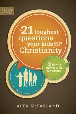 Les 21 questions les plus difficiles que vos enfants poseront sur le christianisme - The 21 Toughest Questions Your Kids Will Ask about Christianity