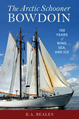 La goélette arctique Bowdoin : Cent ans de vent, de mer et de glace - The Arctic Schooner Bowdoin: One Hundred Years of Wind, Sea, and Ice