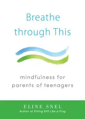 Respirer à travers cela : La pleine conscience pour les parents d'adolescents - Breathe Through This: Mindfulness for Parents of Teenagers