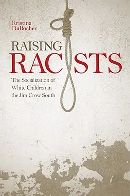 Élever des racistes : La socialisation des enfants blancs dans le Sud de Jim Crow - Raising Racists: The Socialization of White Children in the Jim Crow South
