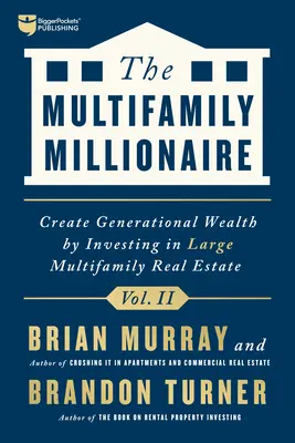 Le millionnaire multifamilial, volume II : Créer une richesse générationnelle en investissant dans l'immobilier multifamilial de grande taille - The Multifamily Millionaire, Volume II: Create Generational Wealth by Investing in Large Multifamily Real Estate