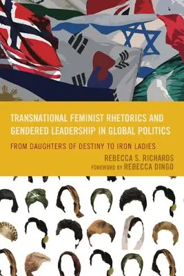 Rhétorique féministe transnationale et leadership sexué dans la politique mondiale : Des filles du destin aux dames de fer - Transnational Feminist Rhetorics and Gendered Leadership in Global Politics: From Daughters of Destiny to Iron Ladies