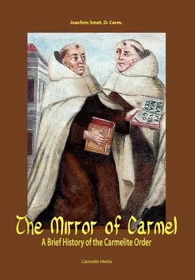 Le Miroir du Carmel : Une brève histoire de l'Ordre du Carmel - The Mirror of Carmel: A Brief History of the Carmelite Order