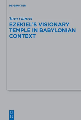 Le temple visionnaire d'Ezéchiel dans le contexte babylonien - Ezekiel's Visionary Temple in Babylonian Context