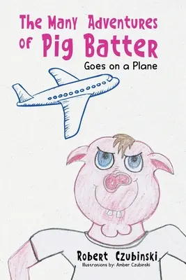 Les nombreuses aventures de Pig Batter : Un voyage en avion - The Many Adventures of Pig Batter: Goes on a Plane