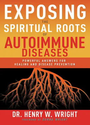 Exposer les racines spirituelles des maladies auto-immunes : Des réponses puissantes pour la guérison et la prévention des maladies - Exposing the Spiritual Roots of Autoimmune Diseases: Powerful Answers for Healing and Disease Prevention