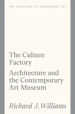 La fabrique de la culture : L'architecture et le musée d'art contemporain - The Culture Factory: Architecture and the Contemporary Art Museum