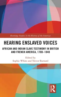 Entendre les voix des esclaves : Témoignages d'esclaves africains et indiens en Amérique britannique et française, 1700-1848 - Hearing Enslaved Voices: African and Indian Slave Testimony in British and French America, 1700-1848