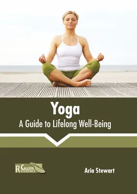 Le yoga : un guide pour le bien-être tout au long de la vie - Yoga: A Guide to Lifelong Well-Being