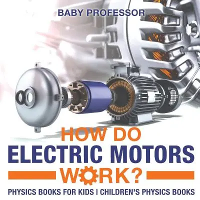 Comment fonctionnent les moteurs électriques ? Livres de physique pour enfants Livres de physique pour enfants - How Do Electric Motors Work? Physics Books for Kids Children's Physics Books