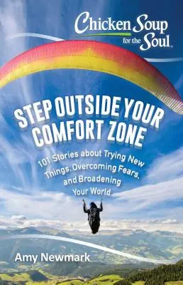 Soupe de poulet pour l'âme : Sortez de votre zone de confort : 101 histoires pour essayer de nouvelles choses, surmonter vos peurs et élargir votre monde. - Chicken Soup for the Soul: Step Outside Your Comfort Zone: 101 Stories about Trying New Things, Overcoming Fears, and Broadening Your World