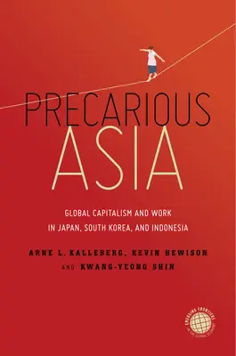 Asie précaire : Le capitalisme mondial et le travail au Japon, en Corée du Sud et en Indonésie - Precarious Asia: Global Capitalism and Work in Japan, South Korea, and Indonesia