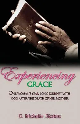 L'expérience de la grâce : Le voyage d'un an d'une femme avec Dieu après la mort de sa mère - Experiencing Grace: One Woman's Year Long Journey with God After the Death of Her Mother