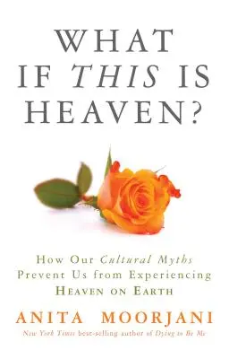 Et si c'était le paradis : comment nos mythes culturels nous empêchent de vivre le paradis sur terre - What If This Is Heaven?: How Our Cultural Myths Prevent Us from Experiencing Heaven on Earth