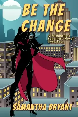 Be the Change : Un roman de super-héroïnes ménopausées - Be the Change: A Menopausal Superheroes Novel