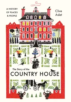 L'histoire de la maison de campagne : Une histoire de lieux et de personnes - The Story of the Country House: A History of Places and People