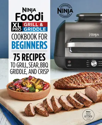 Livre de cuisine Ninja Foodi XL Pro Grill & Griddle pour débutants : 75 recettes pour griller, saisir, bbq, griller et croustiller - Ninja Foodi XL Pro Grill & Griddle Cookbook for Beginners: 75 Recipes to Grill, Sear, Bbq, Griddle, and Crisp