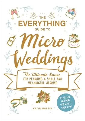 The Everything Guide to Micro Weddings : La source ultime pour l'organisation d'un petit mariage significatif - The Everything Guide to Micro Weddings: The Ultimate Source for Planning a Small and Meaningful Wedding