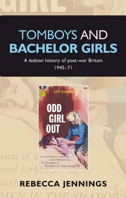 Tomboys et célibataires : Une histoire lesbienne de la Grande-Bretagne d'après-guerre 1945-71 - Tomboys and Bachelor Girls: A Lesbian History of Post-War Britain 1945-71