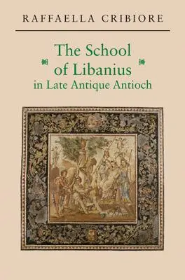 L'école de Libanius dans l'Antioche de l'Antiquité tardive - The School of Libanius in Late Antique Antioch