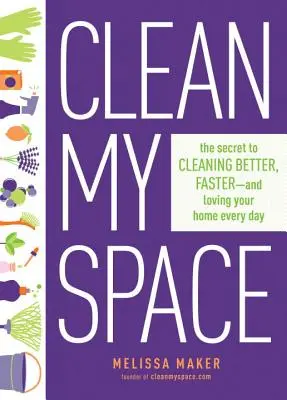 Nettoyer mon espace : Le secret pour nettoyer mieux, plus vite et aimer sa maison tous les jours - Clean My Space: The Secret to Cleaning Better, Faster, and Loving Your Home Every Day