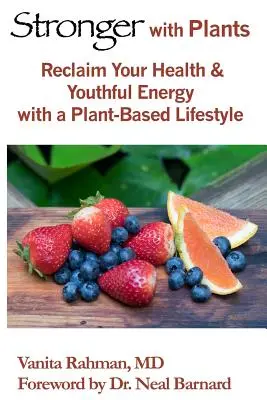 Plus fort avec les plantes : Retrouvez la santé et l'énergie de la jeunesse grâce à un mode de vie basé sur les plantes - Stronger with Plants: Reclaim Your Health & Youthful Energy with a Plant-Based Lifestyle