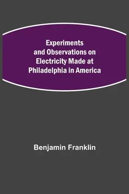 Expériences et observations sur l'électricité faites à Philadelphie en Amérique - Experiments and Observations on Electricity Made at Philadelphia in America