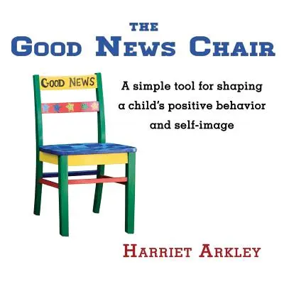 La chaise des bonnes nouvelles : Un outil simple pour façonner le comportement positif et l'image de soi d'un enfant - The Good News Chair: A Simple Tool for Shaping a Child's Positive Behavior & Self-Image