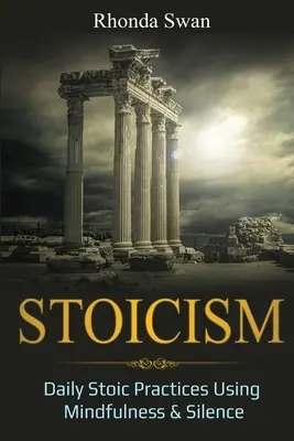 Stoïcisme : Pratiques stoïciennes quotidiennes utilisant la pleine conscience et le silence - Stoicism: Daily Stoic Practices Using Mindfulness & Silence