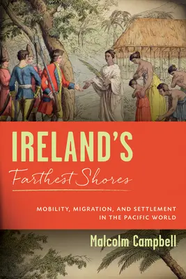 Les rivages les plus éloignés de l'Irlande : Mobilité, migration et établissement dans le monde du Pacifique - Ireland's Farthest Shores: Mobility, Migration, and Settlement in the Pacific World