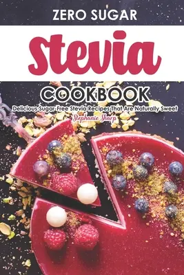 Livre de cuisine Stevia sans sucre : Délicieuses recettes à base de stévia sans sucre et naturellement sucrées - Zero Sugar Stevia Cookbook: Delicious Sugar-Free Stevia Recipes That Are Naturally Sweet