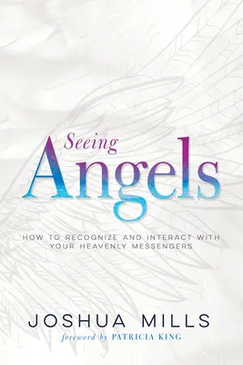 Voir les Anges : Comment reconnaître et interagir avec vos messagers célestes - Seeing Angels: How to Recognize and Interact with Your Heavenly Messengers